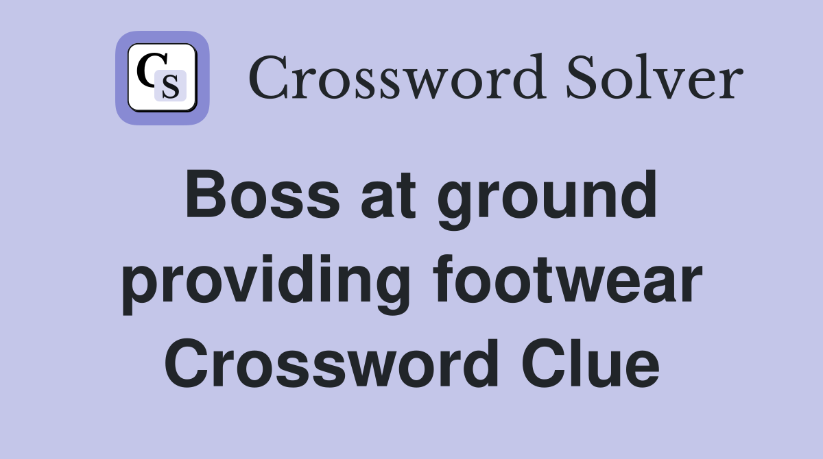 Boss at ground providing footwear Crossword Clue Answers Crossword Solver